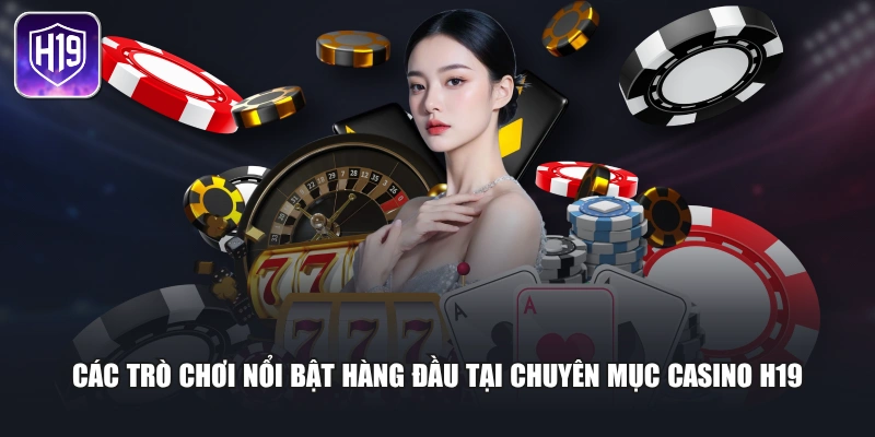 Các trò chơi nổi bật hàng đầu tại chuyên mục Casino H19