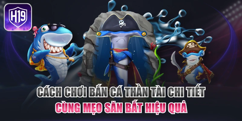 Cách Chơi Bắn Cá Thần Tài Chi Tiết Cùng Mẹo Săn Bắt Hiệu Quả