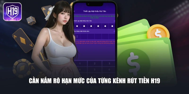 Cần nắm rõ hạn mức của từng kênh rút tiền H19