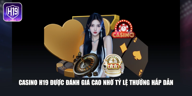 Casino H19 được đánh giá cao nhờ tỷ lệ thưởng hấp dẫn