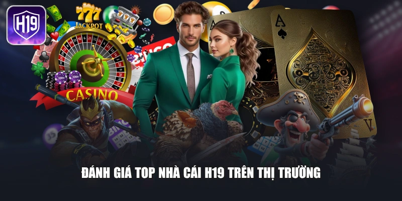 Đánh giá top nhà cái H19 trên thị trường