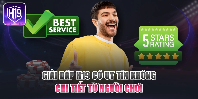 Giải Đáp H19 Có Uy Tín Không Chi Tiết Từ Người Chơi
