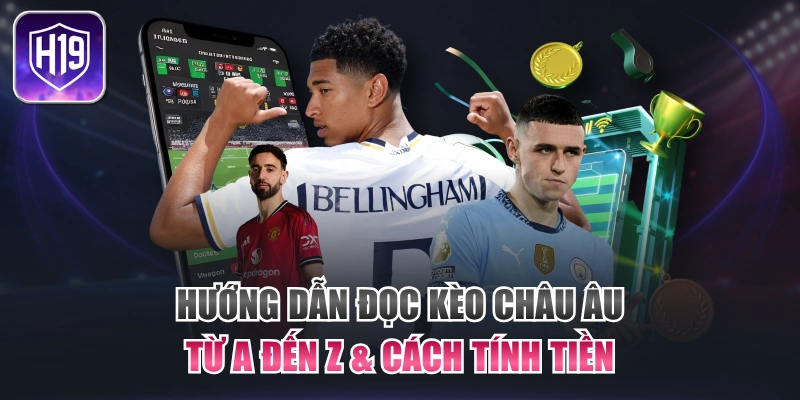 Hướng Dẫn Đọc Kèo Châu Âu Từ A Đến Z & Cách Tính Tiền