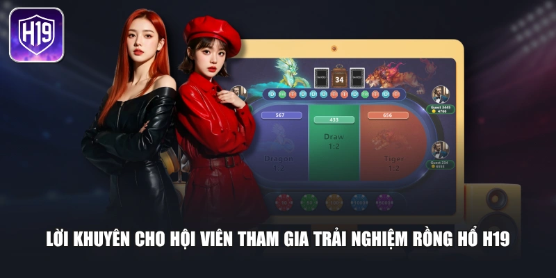 Lời khuyên cho hội viên tham gia trải nghiệm Rồng Hổ H19