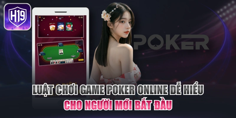 Luật Chơi Game Poker Online Dễ Hiểu Cho Người Mới Bắt Đầu