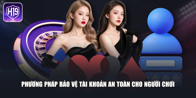Phương pháp bảo vệ tài khoản an toàn cho người chơi