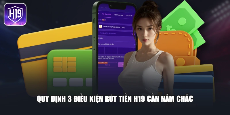 Quy định 3 điều kiện rút tiền H19 cần nắm chắc