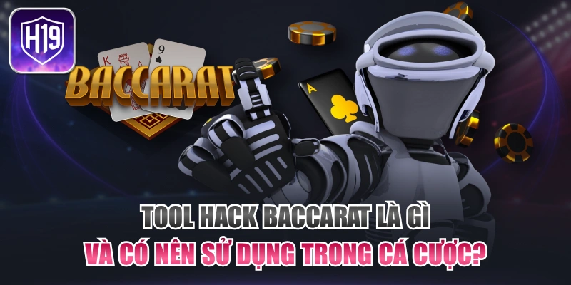 Tool Hack Baccarat Là Gì Và Có Nên Sử Dụng Trong Cá Cược?