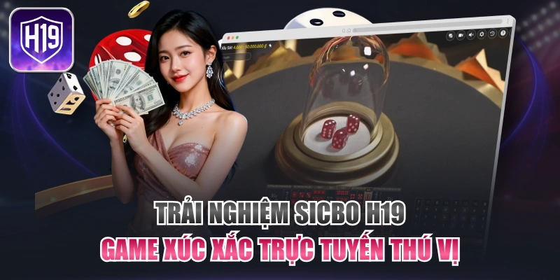 Trải Nghiệm Sicbo H19 - Game Xúc Xắc Trực Tuyến Thú Vị