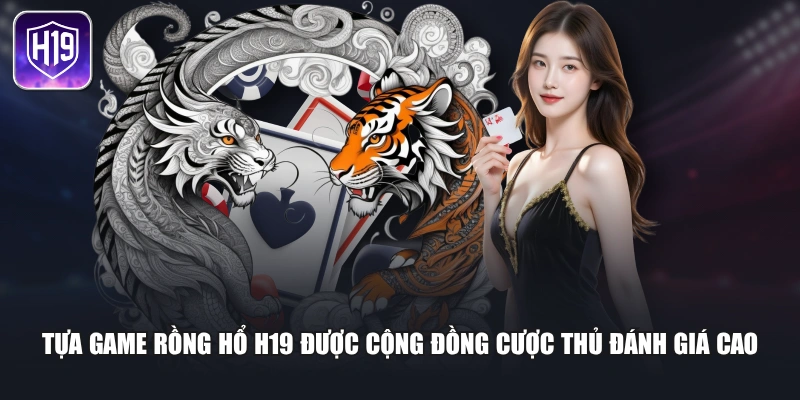 Tựa game Rồng Hổ H19 được cộng đồng cược thủ đánh giá cao