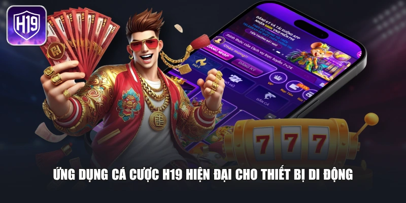 Ứng dụng cá cược H19 hiện đại cho thiết bị di động